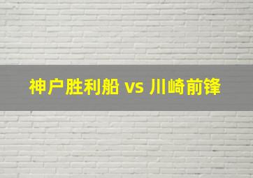 神户胜利船 vs 川崎前锋